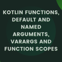 Kotlin Functions, Default and Named Arguments, Varargs and Function Scopes