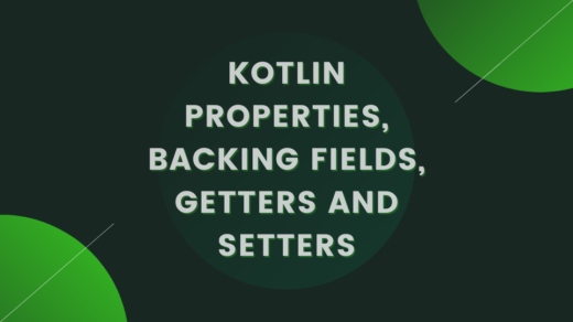 Kotlin Properties, Backing Fields, Getters and Setters