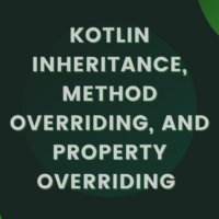 Kotlin Inheritance, Method Overriding, and Property Overriding